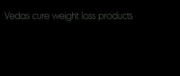 Vedas cure weight loss products