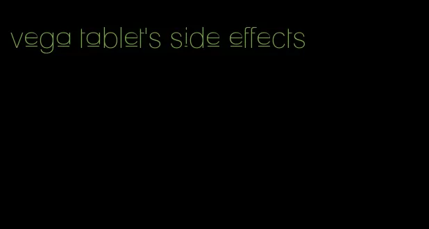 vega tablet's side effects