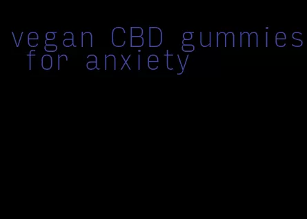 vegan CBD gummies for anxiety