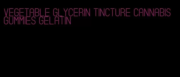 vegetable glycerin tincture cannabis gummies gelatin