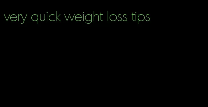 very quick weight loss tips