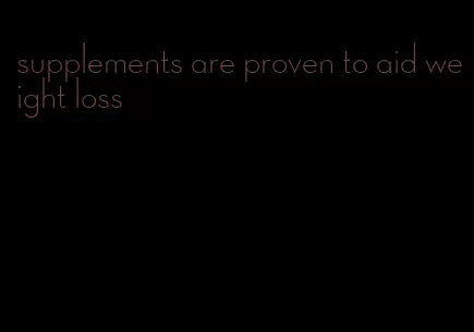 supplements are proven to aid weight loss