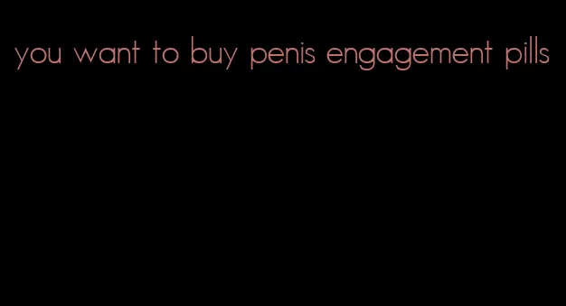 you want to buy penis engagement pills