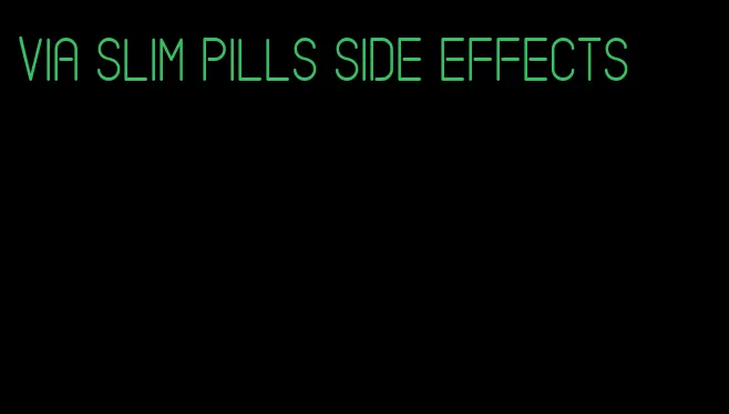 via slim pills side effects