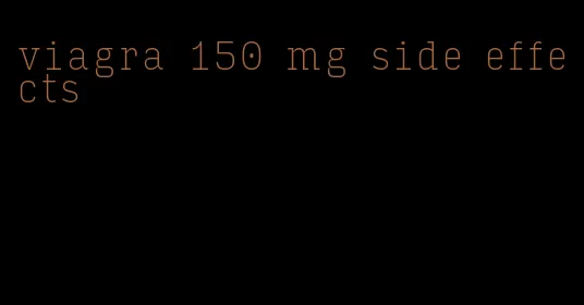 viagra 150 mg side effects