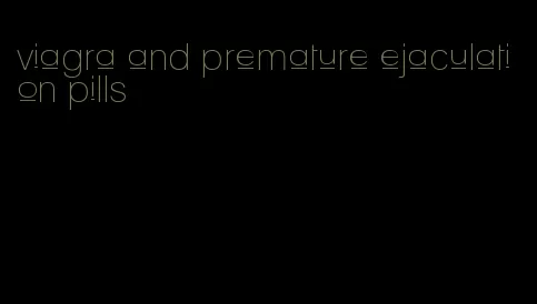 viagra and premature ejaculation pills