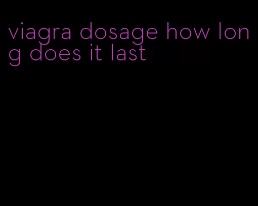 viagra dosage how long does it last