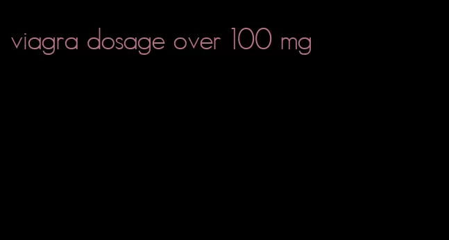 viagra dosage over 100 mg