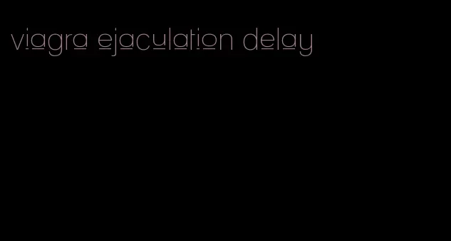 viagra ejaculation delay