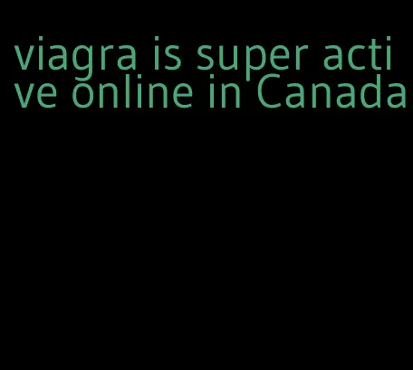 viagra is super active online in Canada