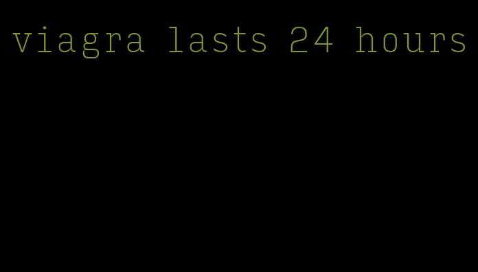 viagra lasts 24 hours