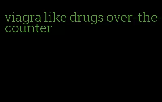 viagra like drugs over-the-counter