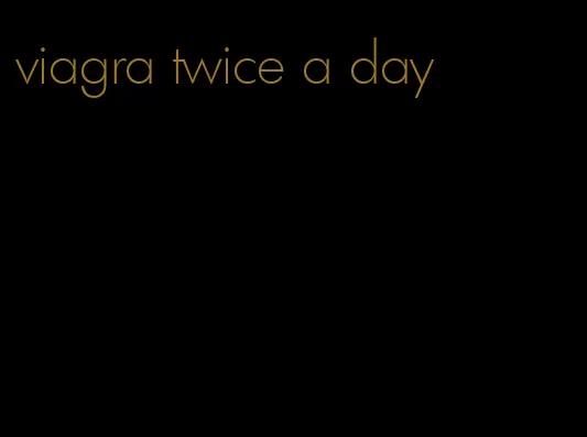 viagra twice a day