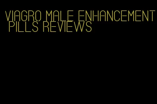 viagro male enhancement pills reviews