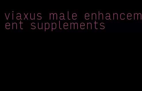 viaxus male enhancement supplements