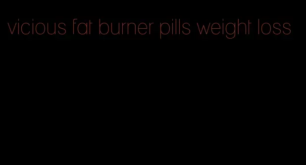 vicious fat burner pills weight loss