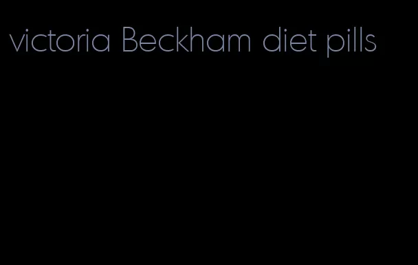 victoria Beckham diet pills