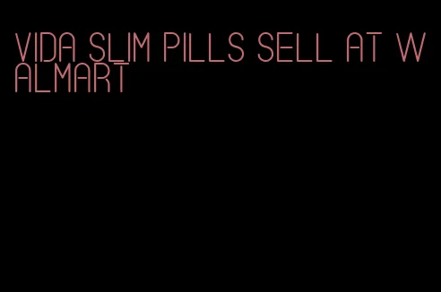 Vida slim pills sell at Walmart