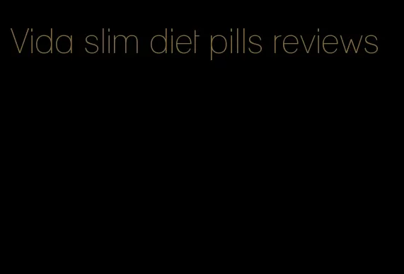 Vida slim diet pills reviews