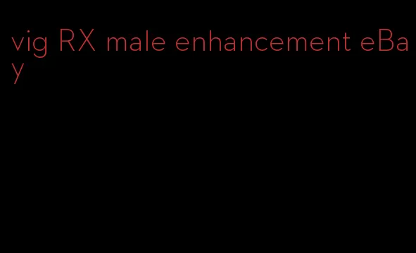 vig RX male enhancement eBay