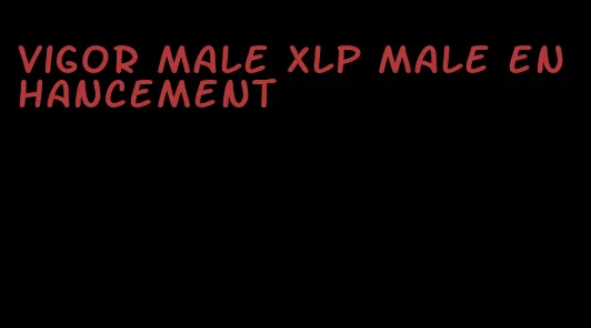 vigor male xlp male enhancement