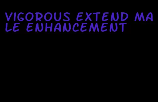 vigorous extend male enhancement