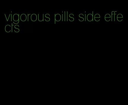 vigorous pills side effects