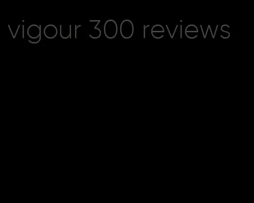 vigour 300 reviews