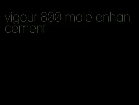 vigour 800 male enhancement