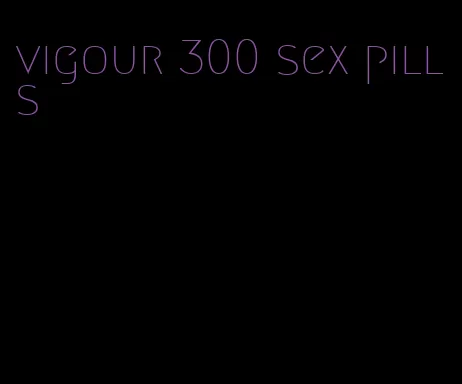 vigour 300 sex pills