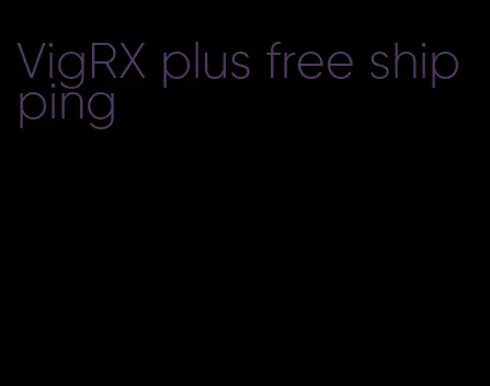 VigRX plus free shipping