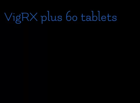 VigRX plus 60 tablets