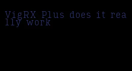 VigRX Plus does it really work