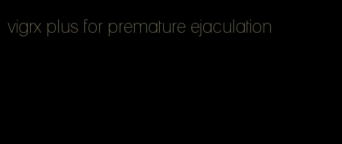 vigrx plus for premature ejaculation