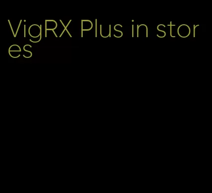 VigRX Plus in stores