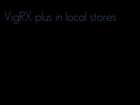 VigRX plus in local stores