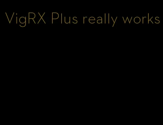 VigRX Plus really works