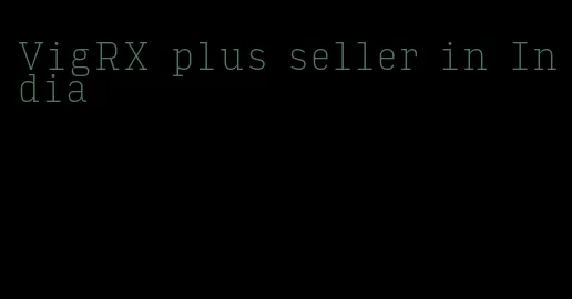 VigRX plus seller in India