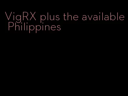 VigRX plus the available Philippines