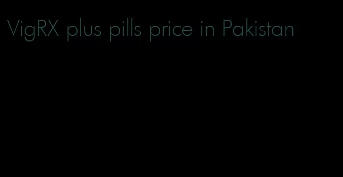 VigRX plus pills price in Pakistan