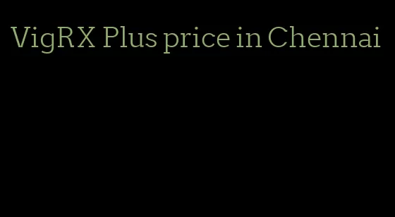 VigRX Plus price in Chennai