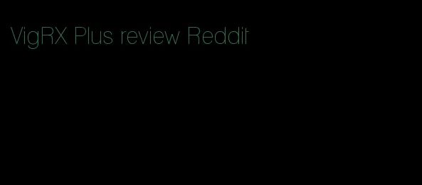 VigRX Plus review Reddit