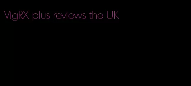 VigRX plus reviews the UK