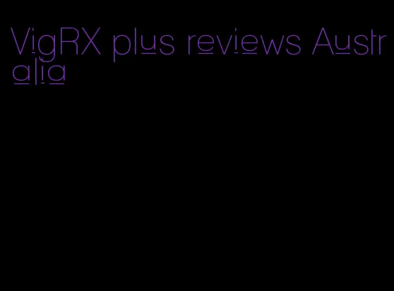 VigRX plus reviews Australia