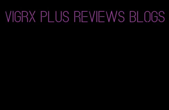 VigRX plus reviews blogs