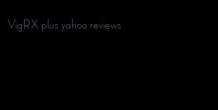 VigRX plus yahoo reviews
