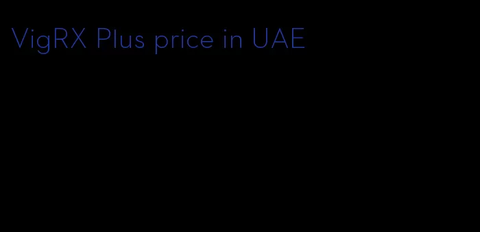 VigRX Plus price in UAE