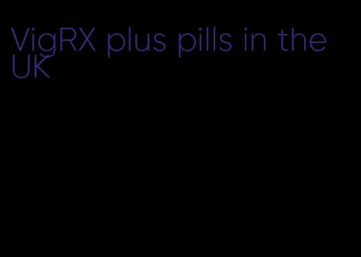 VigRX plus pills in the UK