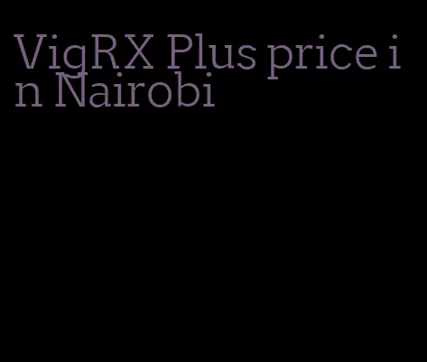 VigRX Plus price in Nairobi