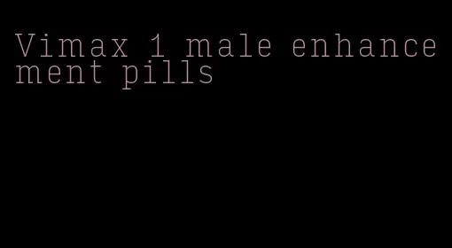 Vimax 1 male enhancement pills